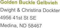 Golden Buckle Gelbvieh  Dwight & Christina Dockter 4956 41st St SE Medina, ND 58467